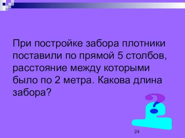 При постройке забора плотники поставили по прямой 5 столбов, расстояние между которыми