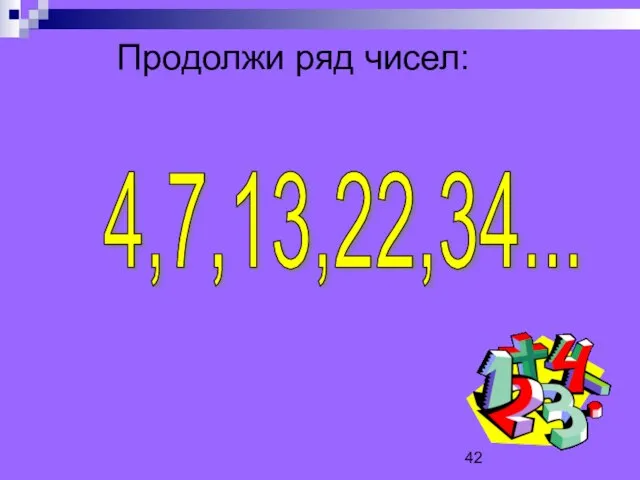 Продолжи ряд чисел: 4,7,13,22,34...