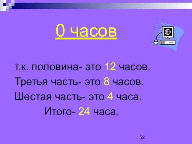 0 часов т.к. половина- это 12 часов. Третья часть- это 8 часов.