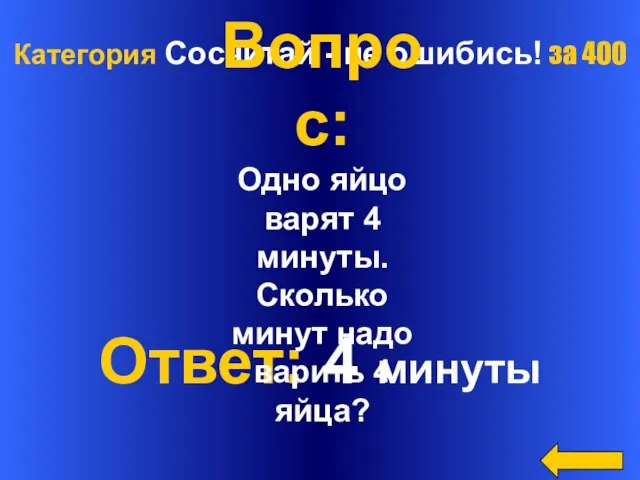 Категория Сосчитай - не ошибись! за 400 Ответ: 4 минуты Вопрос: Одно