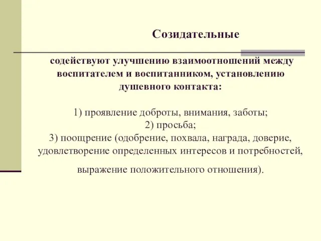 Созидательные содействуют улучшению взаимоотношений между воспитателем и воспитанником, установлению душевного контакта: 1)