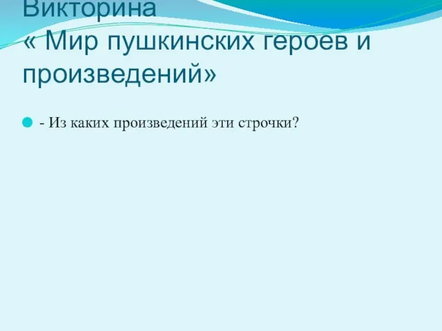 Викторина « Мир пушкинских героев и произведений» - Из каких произведений эти строчки?