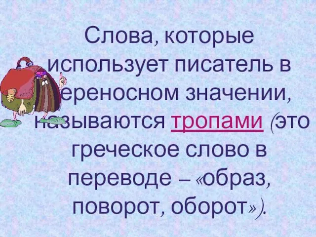 Слова, которые использует писатель в переносном значении, называются тропами (это греческое слово