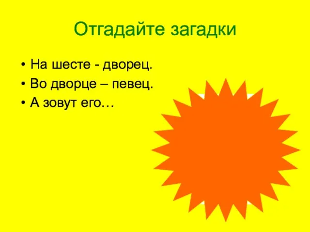 Отгадайте загадки На шесте - дворец. Во дворце – певец. А зовут его…