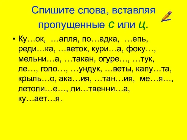 Спишите слова, вставляя пропущенные с или ц. Ку…ок, …апля, по…адка, …епь, реди…ка,