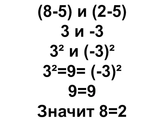 (8-5) и (2-5) 3 и -3 3² и (-3)² 3²=9= (-3)² 9=9 Значит 8=2