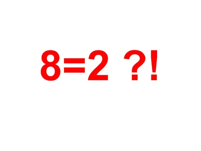 8=2 ?!