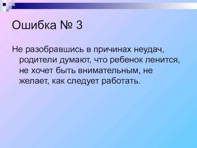 Ошибка № 3 Не разобравшись в причинах неудач, родители думают, что ребенок