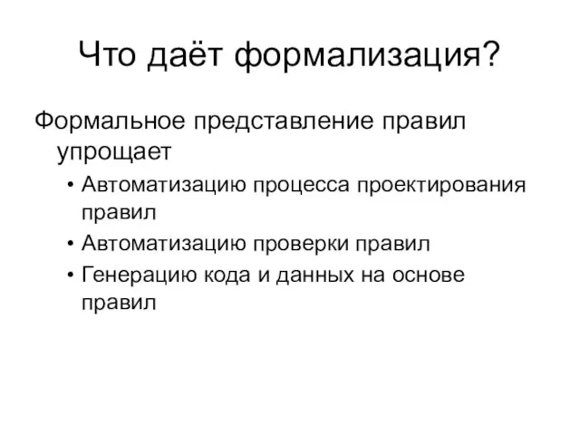 Что даёт формализация? Формальное представление правил упрощает Автоматизацию процесса проектирования правил Автоматизацию