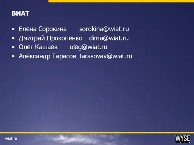 ВИАТ Елена Сорокина sorokina@wiat.ru Дмитрий Прокопенко dima@wiat.ru Олег Кашаев oleg@wiat.ru Александр Тарасов tarasovav@wiat.ru