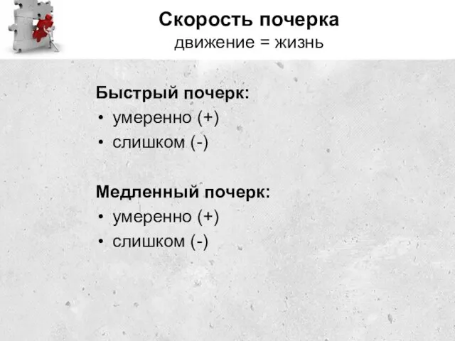 Скорость почерка движение = жизнь Быстрый почерк: умеренно (+) слишком (-) Медленный