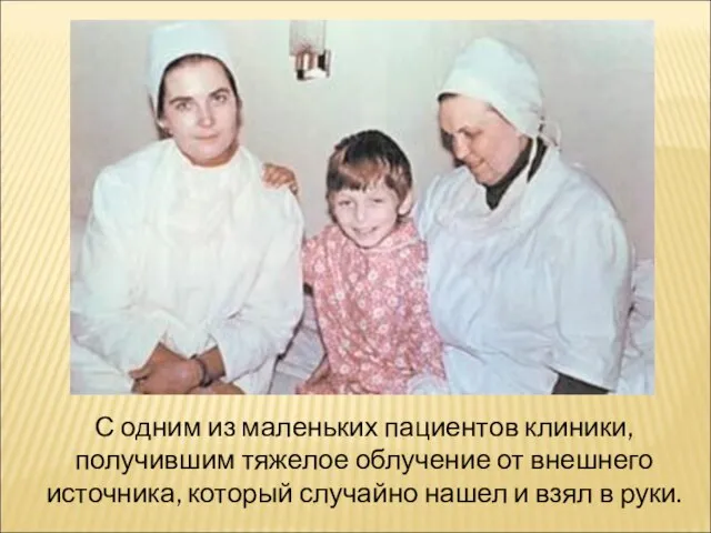 С одним из маленьких пациентов клиники, получившим тяжелое облучение от внешнего источника,