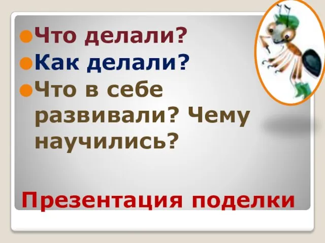 Презентация поделки Что делали? Как делали? Что в себе развивали? Чему научились?