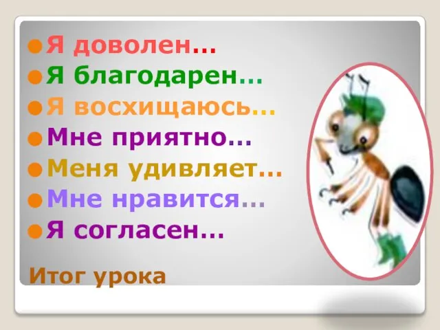 Итог урока Я доволен… Я благодарен… Я восхищаюсь… Мне приятно… Меня удивляет… Мне нравится… Я согласен…