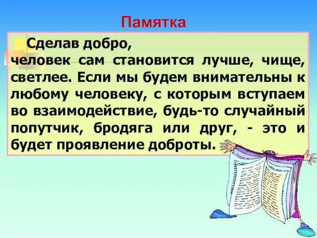 Памятка Сделав добро, человек сам становится лучше, чище, светлее. Если мы будем