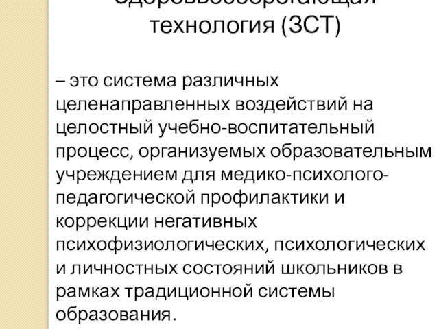 Здоровьесберегающая технология (ЗСТ) – это система различных целенаправленных воздействий на целостный учебно-воспитательный