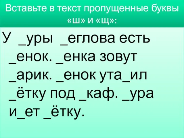 Вставьте в текст пропущенные буквы «ш» и «щ»: У _уры _еглова есть