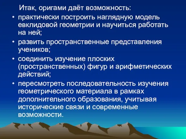 Итак, оригами даёт возможность: практически построить наглядную модель евклидовой геометрии и научиться