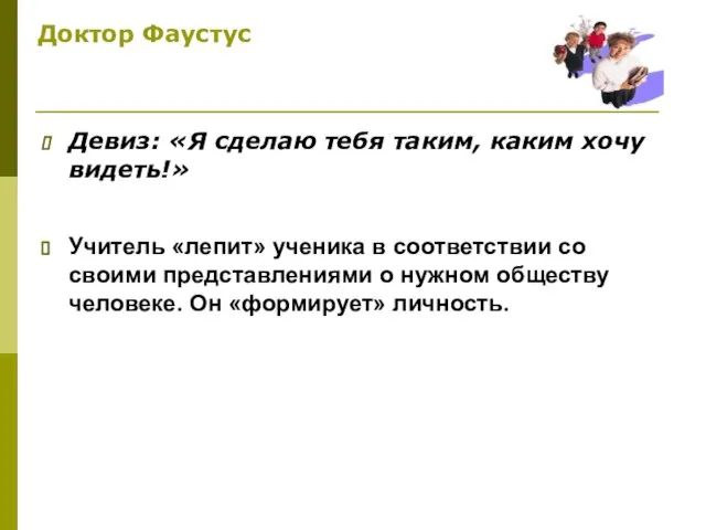 Доктор Фаустус Девиз: «Я сделаю тебя таким, каким хочу видеть!» Учитель «лепит»