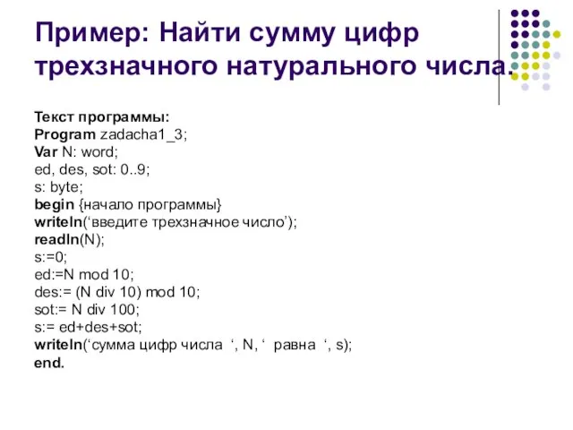 Пример: Найти сумму цифр трехзначного натурального числа. Текст программы: Program zadacha1_3; Var