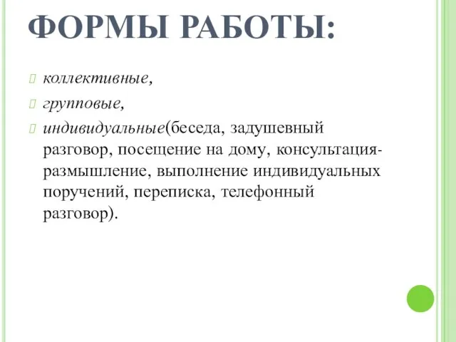 ФОРМЫ РАБОТЫ: коллективные, групповые, индивидуальные(беседа, задушевный разговор, посещение на дому, консультация-размышление, выполнение