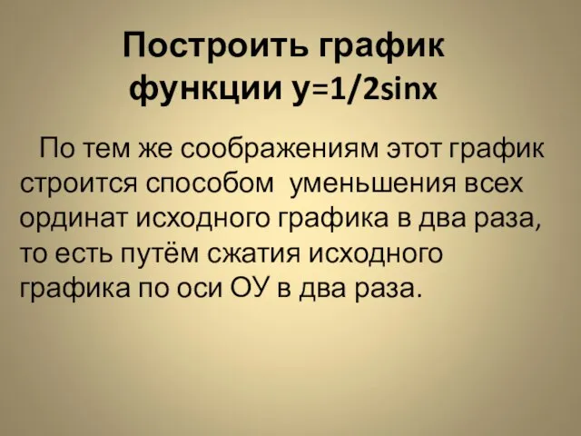 Построить график функции у=1/2sinx По тем же соображениям этот график строится способом