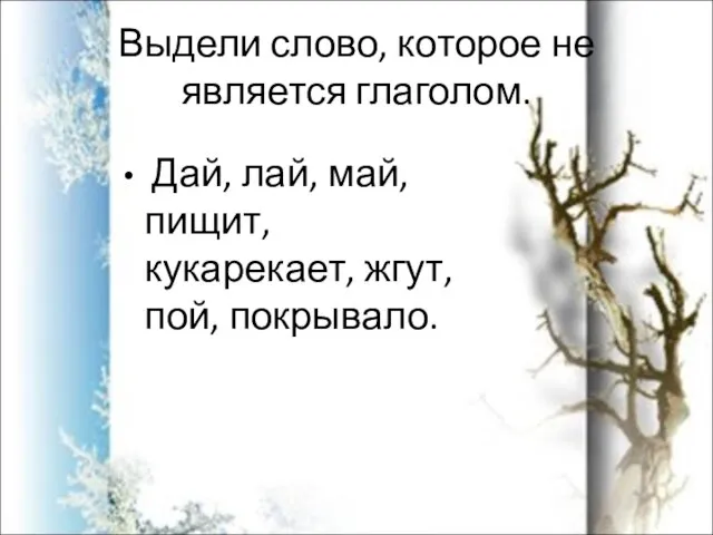 Выдели слово, которое не является глаголом. Дай, лай, май, пищит, кукарекает, жгут, пой, покрывало.