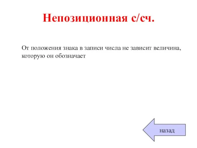 Непозиционная с/сч. От положения знака в записи числа не зависит величина, которую он обозначает назад