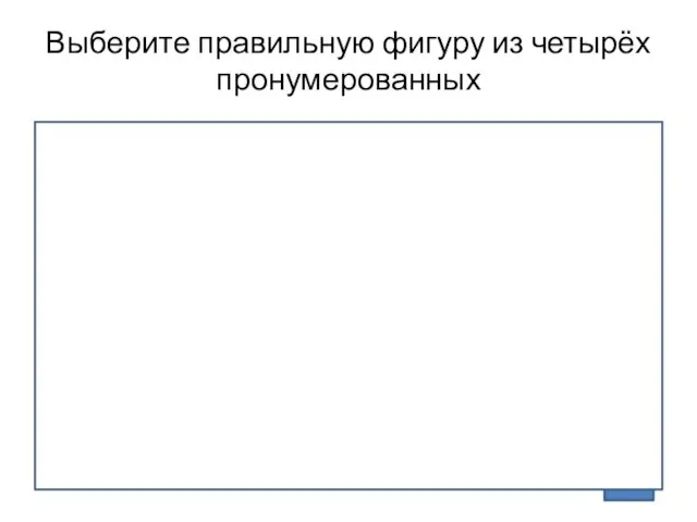 Выберите правильную фигуру из четырёх пронумерованных