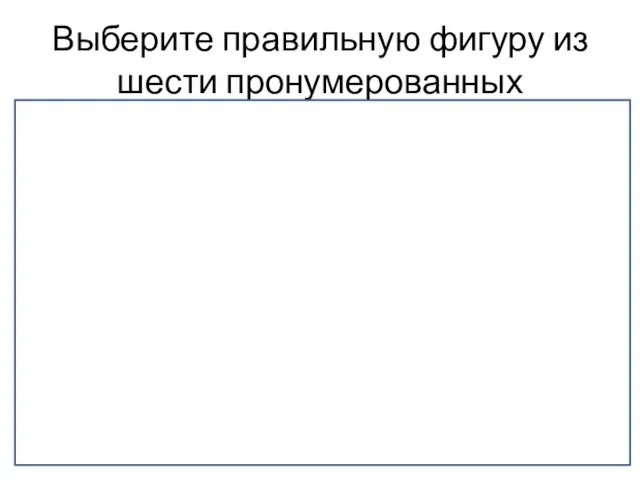 Выберите правильную фигуру из шести пронумерованных