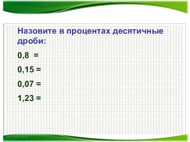 Назовите в процентах десятичные дроби: 0,8 = 0,15 = 0,07 = 1,23 =