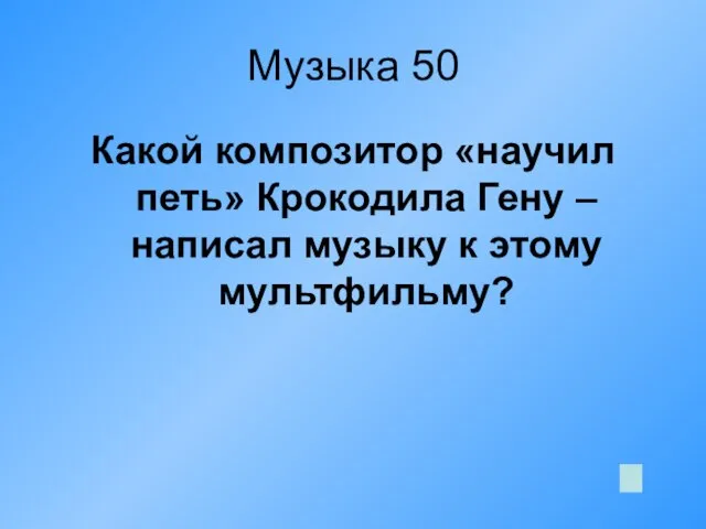 Музыка 50 Какой композитор «научил петь» Крокодила Гену – написал музыку к этому мультфильму?