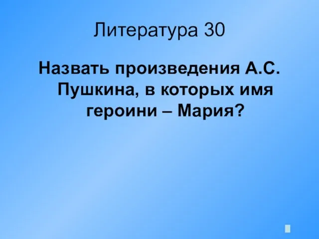 Литература 30 Назвать произведения А.С. Пушкина, в которых имя героини – Мария?