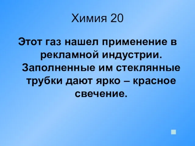 Химия 20 Этот газ нашел применение в рекламной индустрии. Заполненные им стеклянные