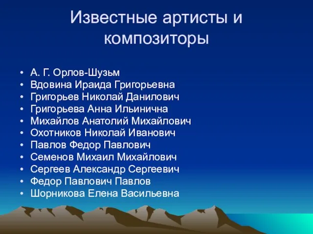 Известные артисты и композиторы А. Г. Орлов-Шузьм Вдовина Ираида Григорьевна Григорьев Николай