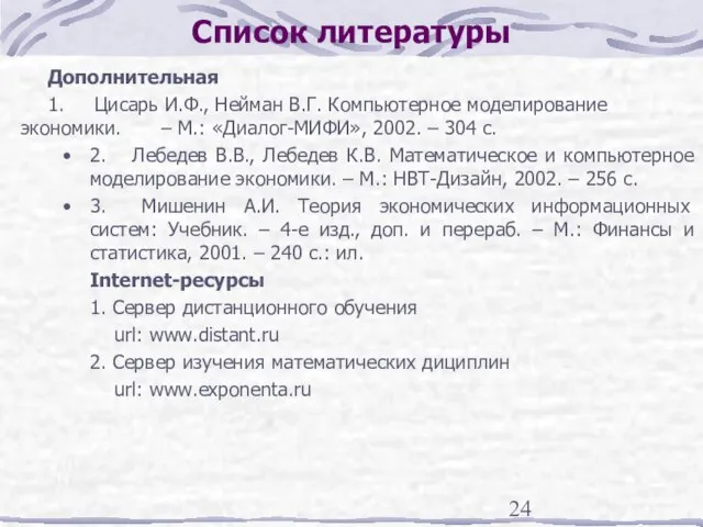 Список литературы Дополнительная 1. Цисарь И.Ф., Нейман В.Г. Компьютерное моделирование экономики. –