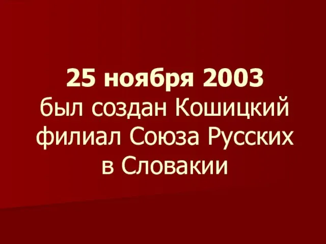 25 ноября 2003 был создан Кошицкий филиал Союза Русских в Словакии