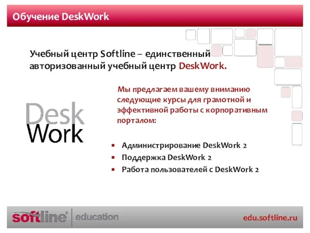 Обучение DeskWork Администрирование DeskWork 2 Поддержка DeskWork 2 Работа пользователей с DeskWork