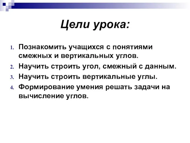 Цели урока: Познакомить учащихся с понятиями смежных и вертикальных углов. Научить строить