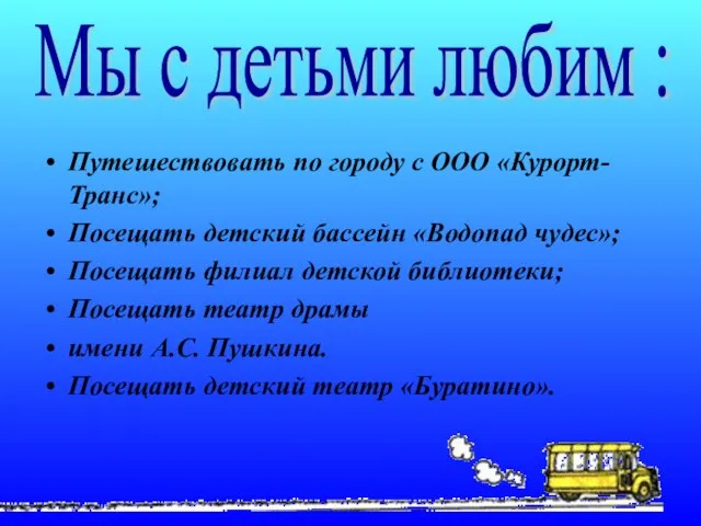 Путешествовать по городу с ООО «Курорт-Транс»; Посещать детский бассейн «Водопад чудес»; Посещать