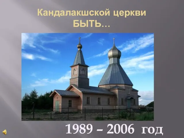 Кандалакшской церкви БЫТЬ… 1989 – 2006 год