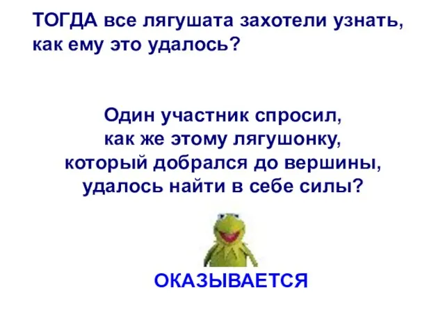 Один участник спросил, как же этому лягушонку, который добрался до вершины, удалось