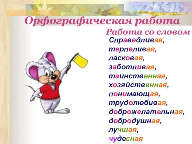 Орфографическая работа Справедливая, терпеливая, ласковая, заботливая, таинственная, хозяйственная, понимающая, трудолюбивая, доброжелательная, добродушная,