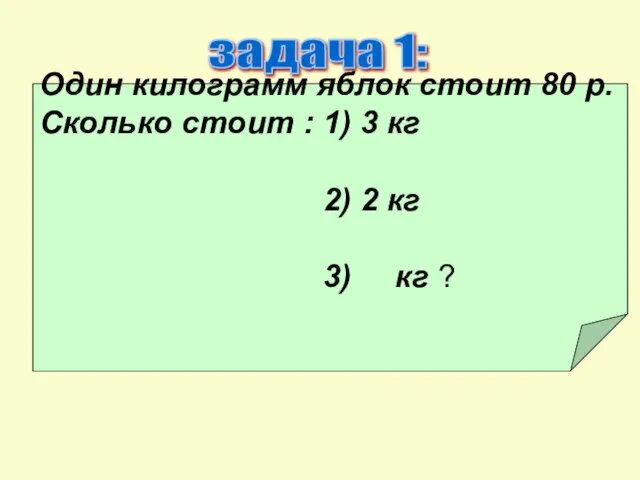 задача 1: Один килограмм яблок стоит 80 р. Сколько стоит : 1)