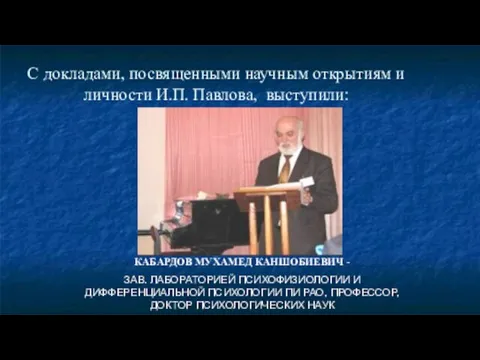 С докладами, посвященными научным открытиям и личности И.П. Павлова, выступили: КАБАРДОВ МУХАМЕД