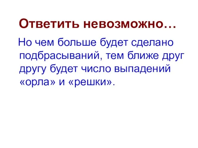 Ответить невозможно… Но чем больше будет сделано подбрасываний, тем ближе друг другу