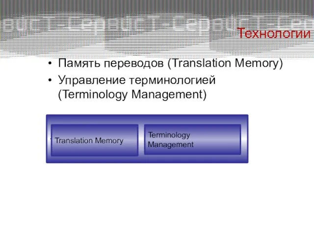 Память переводов (Translation Memory) Управление терминологией (Terminology Management) \ + Translation Memory Terminology Management Технологии