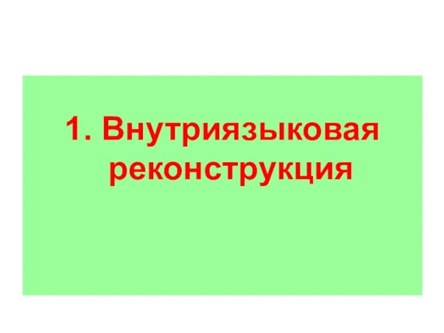 1. Внутриязыковая реконструкция