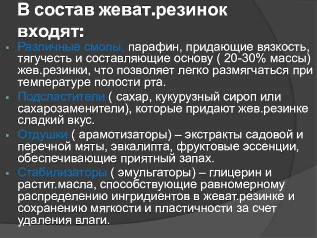 В состав жеват.резинок входят: Различные смолы, парафин, придающие вязкость, тягучесть и составляющие