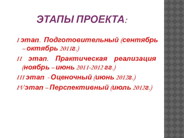 ЭТАПЫ ПРОЕКТА: I этап. Подготовительный (сентябрь – октябрь 2011г.) II этап. Практическая